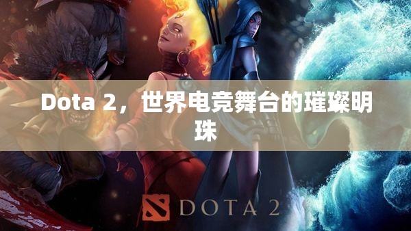 Dota 2，世界电竞舞台的璀璨明珠