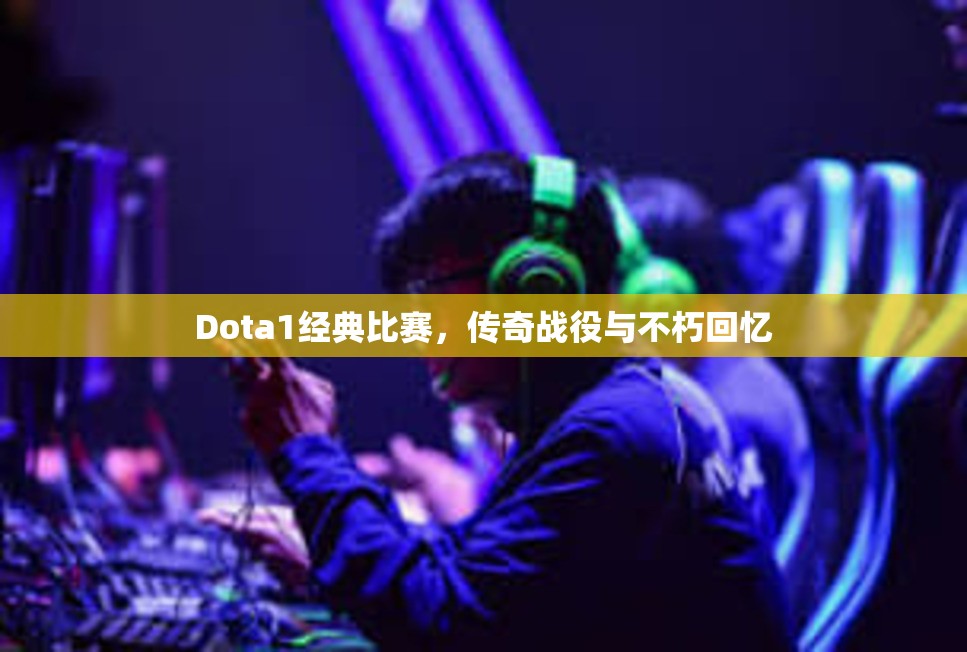 Dota1经典比赛，传奇战役与不朽回忆